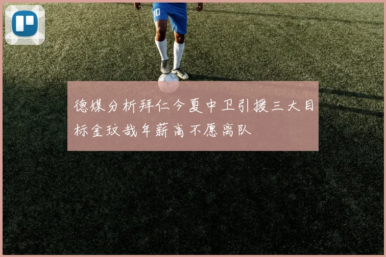 德媒分析拜仁今夏中卫引援三大目标金玟哉年薪高不愿离队